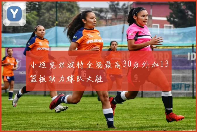 小迈克尔波特全场最高30分外加13篮板助力球队大胜
