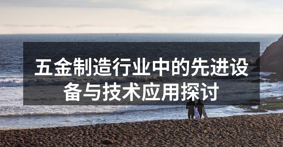 五金制造行业中的先进设备与技术应用探讨